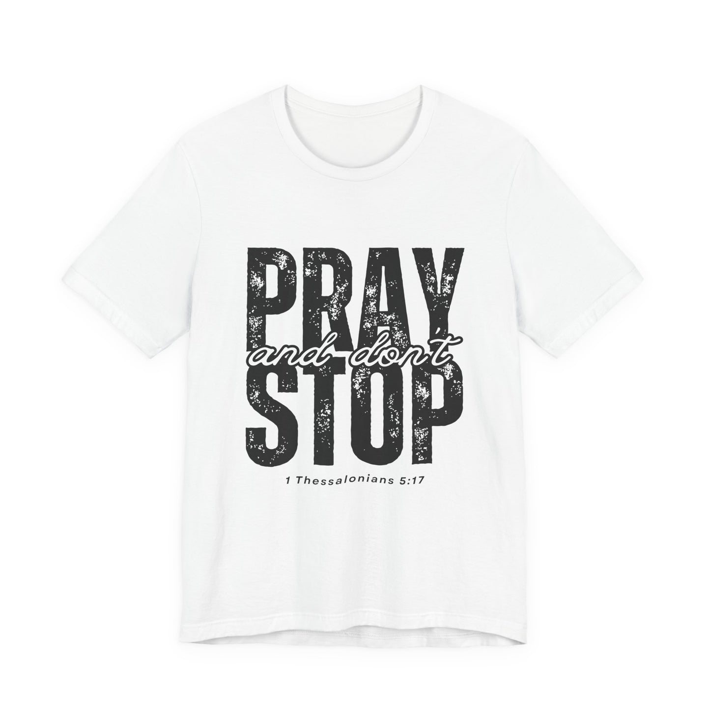 Pray and Don’t Stop Christian T-Shirt – 1 Thessalonians 5:17 | Bella + Canvas Faith Tee