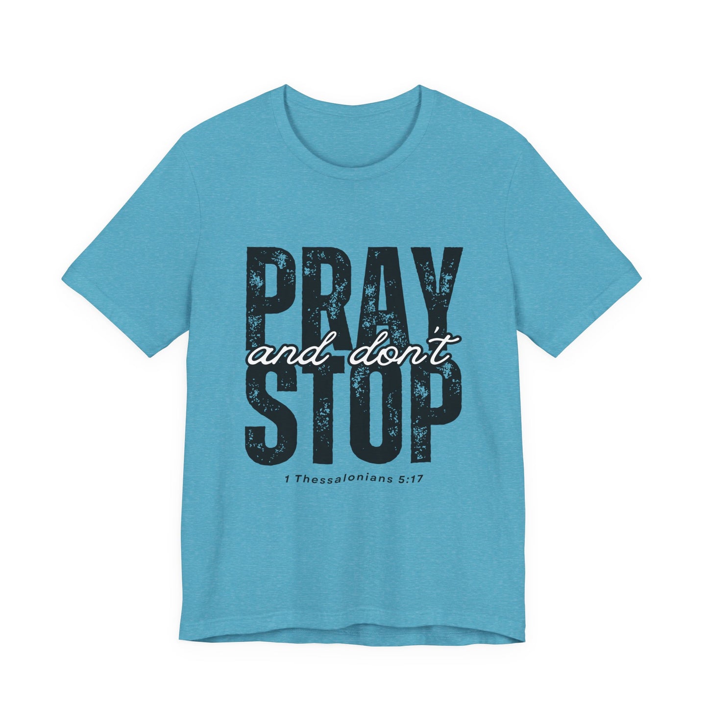 Pray and Don’t Stop Christian T-Shirt – 1 Thessalonians 5:17 | Bella + Canvas Faith Tee